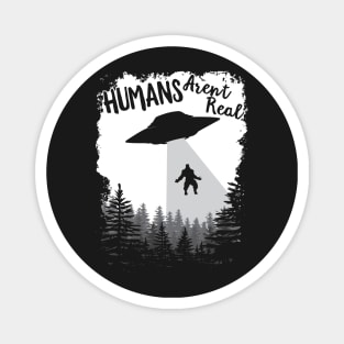 Humans Aren't Real Bigfoot Alien UFO Flying Object print Magnet